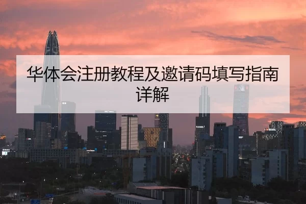 华体会注册教程及邀请码填写指南详解