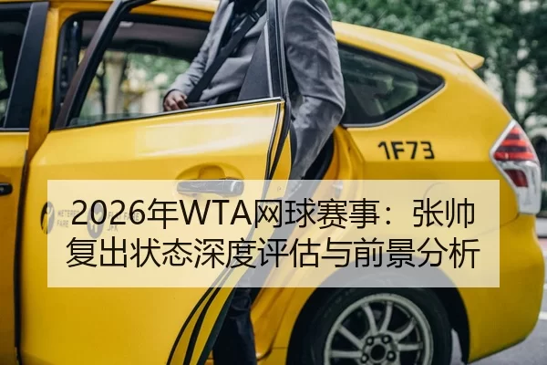 2026年WTA网球赛事：张帅复出状态深度评估与前景分析
