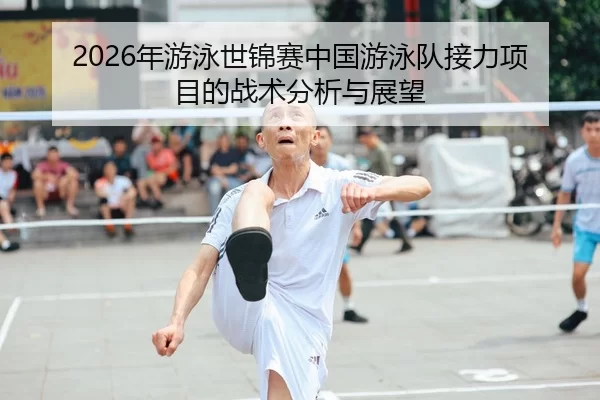 2026年游泳世锦赛中国游泳队接力项目的战术分析与展望